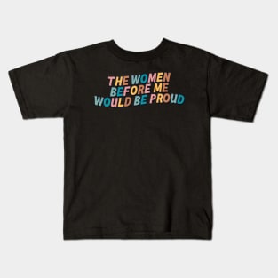 The Women Before Me Would Be Proud Kids T-Shirt